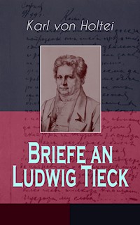 Briefe an Ludwig Tieck (Band 1 bis 4) - Karl von Holtei - ebook