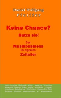 Keine Chance? Nutze sie! Das Musikbusiness im digitalen Zeitalter - Daniel Wolfgang Pfeiffer - ebook