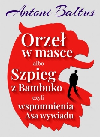 Orzeł w masce albo Szpieg z Bambuko czyli wspomnienia Asa wywiadu - Antoni Baltus - książka