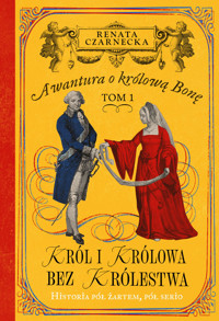 Król i królowa bez królestwa. Awantura o Królową Bonę. Tom 1 - Renata Czarnecka - książka