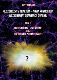 Filozoficznym traktem – Nowa Kosmologia. Wszechświat grawitacji dualnej. Tom 5 - Józef Gelbard - książka