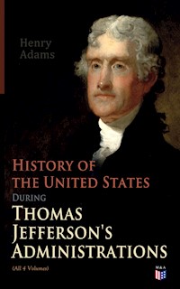 History of the United States During Thomas Jefferson's Administrations (All 4 Volumes) - Henry Adams - ebook