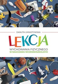 Lekcja wychowania fizycznego w nauczaniu wczesnoszkolnym - Umiastowska Danuta - książka