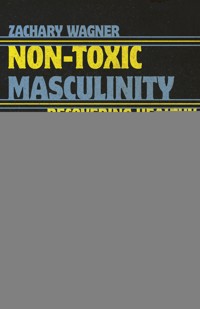 Non-Toxic Masculinity - Zachary C Wagner - ebook