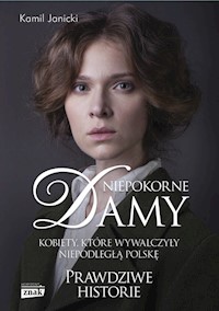 Niepokorne damy. Kobiety, które wywalczyły niepodległą Polskę - Kamil Janicki - książka