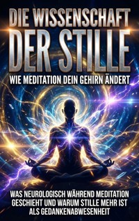 Die Wissenschaft der Stille: Wie Meditation dein Gehirn ändert - Kilian Jung - ebook