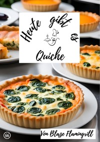 Heute gibt es - Quiche - Blaze Flamingrill - ebook