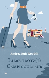 Liebe trotz(t) Campingurlaub - Andrea Ruh Woodtli - ebook