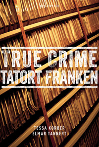True Crime Tatort Franken - Tessa Korber - ebook