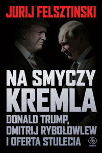 Na smyczy Kremla. Donald Trump, Dmitrij Rybołowlew i oferta stulecia - Jurij Felsztinski - ebook + książka