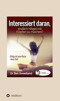 Interessiert daran, endlich Nägel mit Köpfen zu machen? - Ben Sweetland - ebook