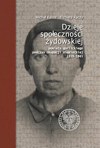 Dzieje społeczności żydowskiej powiatu gorlickiego podczas okupacji niemieckiej 1939-1945 - Kalisz Michał, Rączy Elżbieta - książka