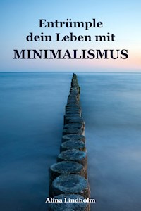 Entrümple dein Leben mit Minimalismus - Alina Lindholm - ebook