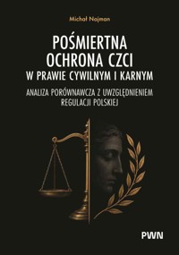 Pośmiertna ochrona czci w prawie cywilnym i karnym. Analiza porównawcza z uwzględnieniem regulacji p - Michał Najman - książka