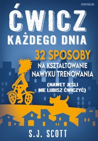 Ćwicz każdego dnia. 32 sposoby na kształtowanie nawyku trenowania (nawet jeśli nie lubisz ćwiczyć) - S.J. Scott - audiobook