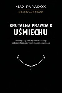 Brutalna prawda o uśmiechu - dlaczego najbardziej niewinna reakcja jest najskuteczniejszym mechanizmem unikania - Max Paradox - ebook
