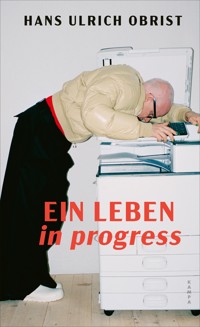 Ein Leben in progress - Hans Ulrich Obrist - ebook