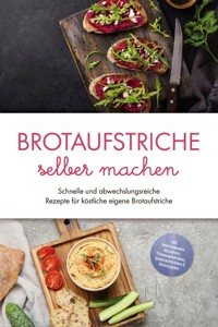 Brotaufstriche selber machen: Schnelle und abwechslungsreiche Rezepte für köstliche eigene Brotaufstriche - inkl. internationalen Klassikern, Fitnessaufstrichen, Kinderaufstrichen & Brotrezepten - Theresa Lindenberg - ebook