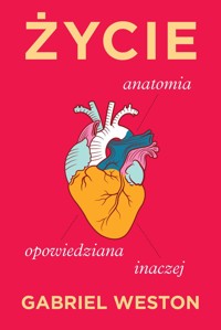 Życie. Anatomia opowiedziana inaczej - Gabriel Weston - książka