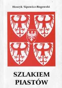 Szlakiem Piastów - Henryk Sipowicz-Bogowski - ebook