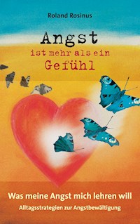Angst ist mehr als ein Gefühl. Was meine Angst mich lehren will. - Roland Rosinus - ebook
