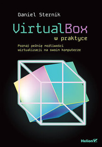 VirtualBox w praktyce. Poznaj pełnię możliwości wirtualizacji na swoim komputerze - Daniel Sternik - książka