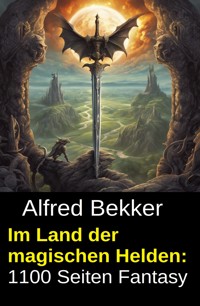 Im Land der magischen Helden: 1100 Seiten Fantasy - Alfred Bekker - ebook