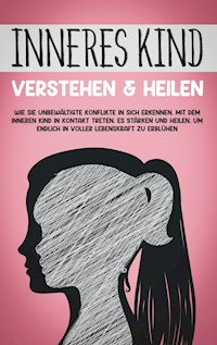 Inneres Kind verstehen & heilen: Wie Sie unbewältigte Konflikte in sich erkennen, mit dem inneren Kind in Kontakt treten, es stärken und heilen, um endlich in voller Lebenskraft zu erblühen - Julia Wiederspohn - ebook