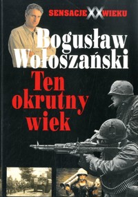 Sensacje XX wieku. Ten okrutny wiek - Bogusław Wołoszański - ebook