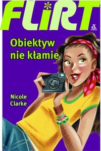 Flirt. Obiektyw nie kłamie - Nicole Clarke - ebook