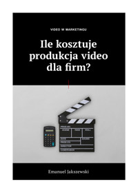 VIDEO W MARKETINGU - Ile kosztuje produkcja video dla firm? - Emanuel Jakszewski - ebook