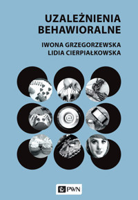 Uzależnienia behawioralne - Lidia Cierpiałkowska, Iwona Grzegorzewska - książka