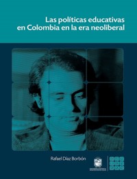 Las políticas educativas en Colombia en la era neoliberal - Rafael Díaz Borbón - ebook
