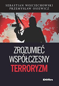 Zrozumieć współczesny terroryzm - Wojciechowski Sebastian, Osiewicz Przemysław - książka