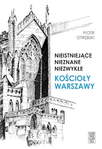 Nieistniejące, nieznane, niezwykłe. Kościoły Warszawy - Piotr Otrębski - ebook