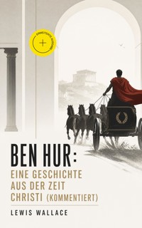 Ben Hur: Eine Geschichte aus der Zeit Christi (Kommentiert) - Lewis Wallace - ebook