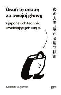 Usuń tę osobę ze swojej głowy. 7 japońskich technik uwalniających umysł - Michihito Sugawara - ebook + książka