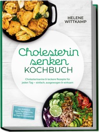 Cholesterin senken Kochbuch: Cholesterinarme & leckere Rezepte für jeden Tag – einfach, ausgewogen & wirksam – inkl. Frühstück, Salate, Hauptgerichte, Snacks, Desserts – 30-Tage-Ernährungsplan - Helene Wittkamp - ebook