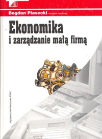 Ekonomika i zarządzanie małą firmą - redakcja Bogdan Piasecki - ebook