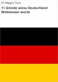 11 Gründe wieso Deutschland Weltmeister wurde - Eli Magna Tors - ebook