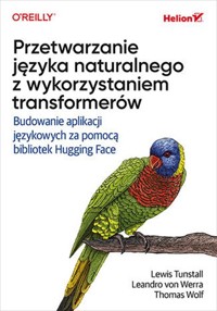 Przetwarzanie języka naturalnego z wykorzystaniem transformerów - Leandro von Werra, Lewis Tunstall, Thomas Wolf - książka
