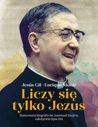Liczy się tylko Jezus. Ilustrowana biografia św. Josemarii Escrivy założyciela Opus Dei - Enrique Muniz, Jesús Gil - książka