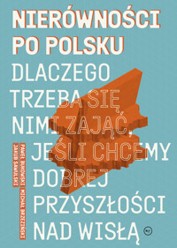 Nierówności po polsku. Dlaczego trzeba się nimi zająć, jeśli chcemy dobrej przyszłości na Wisłą - Jakub Sawulski, Michał Brzeziński, Paweł Bukowski - ebook + książka