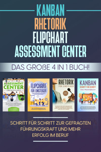 Assessment Center | Flipchart | Rhetorik | KANBAN: Das große 4 in 1 Buch! Schritt für Schritt zur gefragten Führungskraft und mehr Erfolg im Beruf - Sebastian Grapengeter - ebook