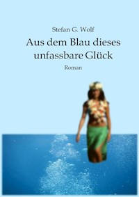 Aus dem Blau dieses unfassbare Glück - Stefan G. Wolf - ebook