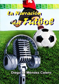 La narración del fútbol - Diego H. Méndez Calero - ebook