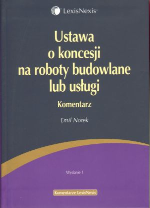 Ustawa o koncesji na roboty budowlane lub usługi. Komentarz - Emil Norek - książka