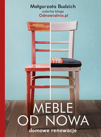Meble od nowa. Domowe renowacje - Małgorzata Budzich - książka