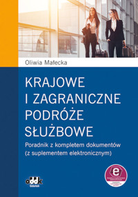 Krajowe i zagraniczne podróże służbowe poradnik z kompletem dokumentów (z suplementem elektronicznym - Małecka Oliwia - książka