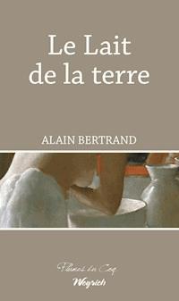 Le Lait de la terre - Alain Bertrand - ebook